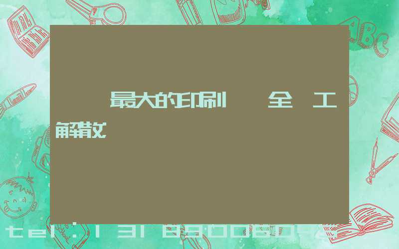 東莞最大的印刷廠 全員工解散